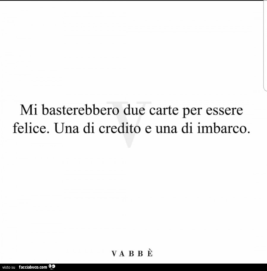 Mi Basterebbero Due Carte Per Essere Felice Una Di Credito