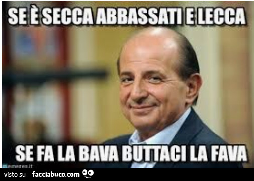 Se è secca abbassati e lecca. Se fa la bava buttaci la fava