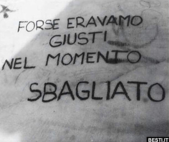 Forse eravamo giusti nel momento sbagliato