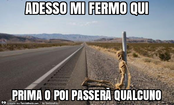 Adesso mi fermo qui prima o poi passerà qualcuno