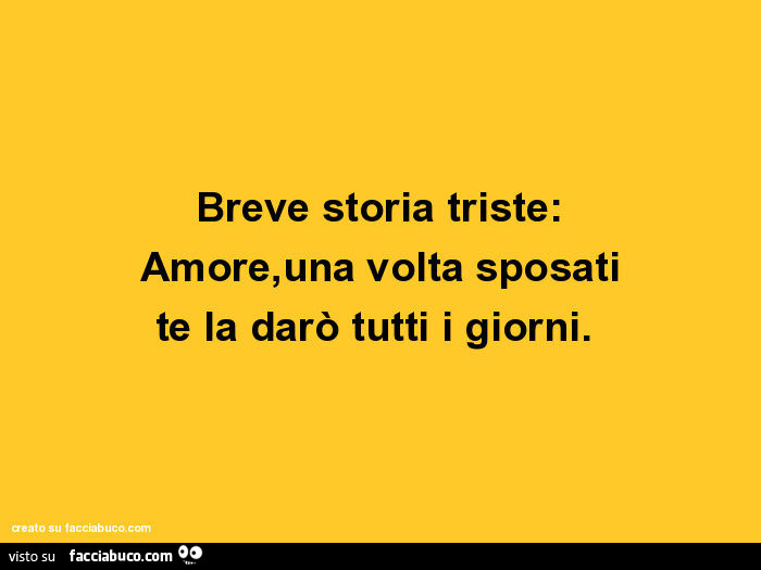 Breve storia triste: amore, una volta sposati te la darò tutti i giorni
