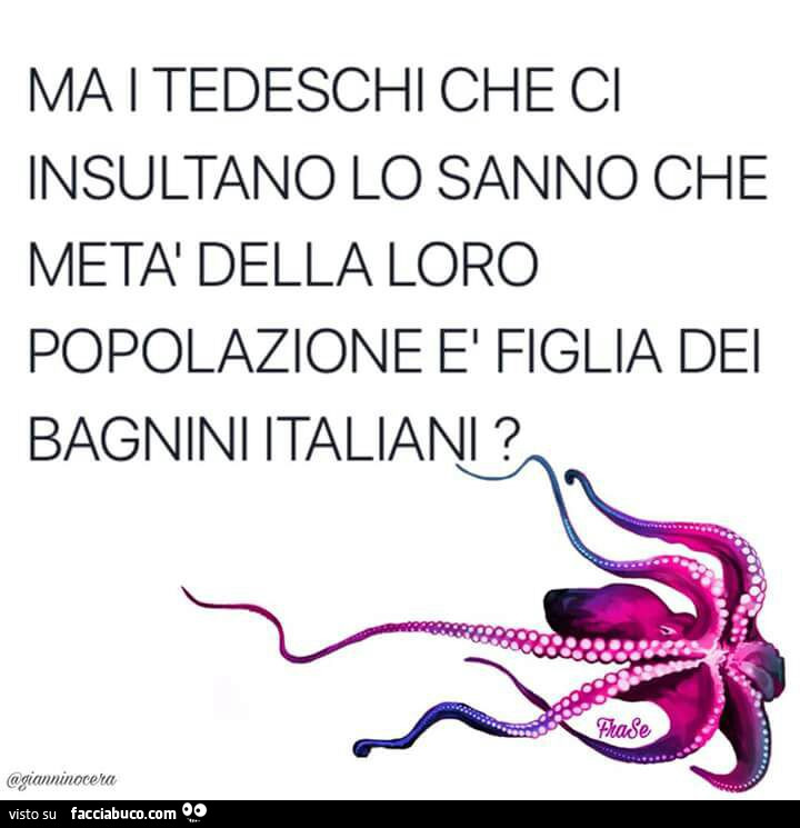 Ma i tedeschi che a insultano lo sanno che metà della loro popolazione è figlia dei bagnini italiani?