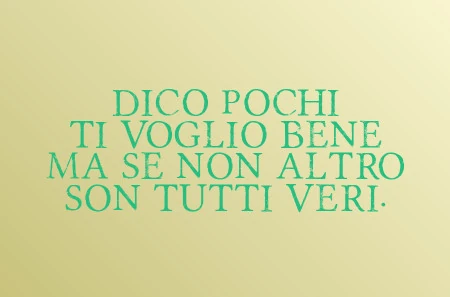 Dico pochi Ti voglio bene Ma se non altro Son tutti veri