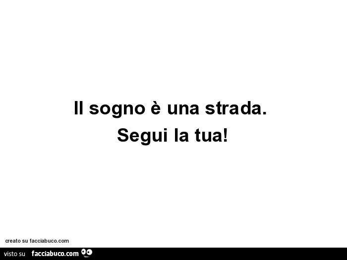 Il sogno è una strada. Segui la tua