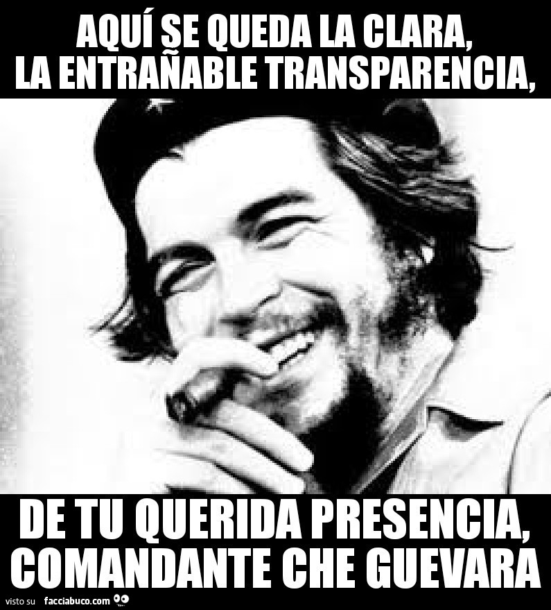 Aquì se queda la clara, la entranable transparencia, de tu querida presencia, comandante che guevara