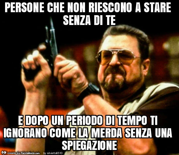 Persone che non riescono a stare senza di te e dopo un periodo di tempo ti ignorano come la merda senza una spiegazione