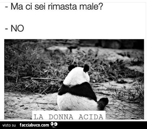Ma ci sei rimasta male? No