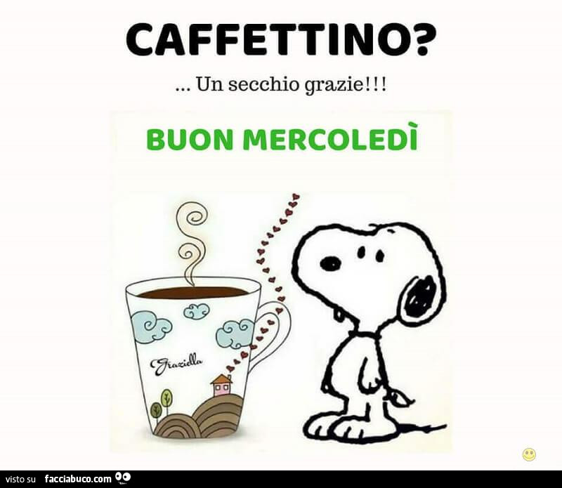 Caffettino? Un secchio grazie! Buon mercoledì