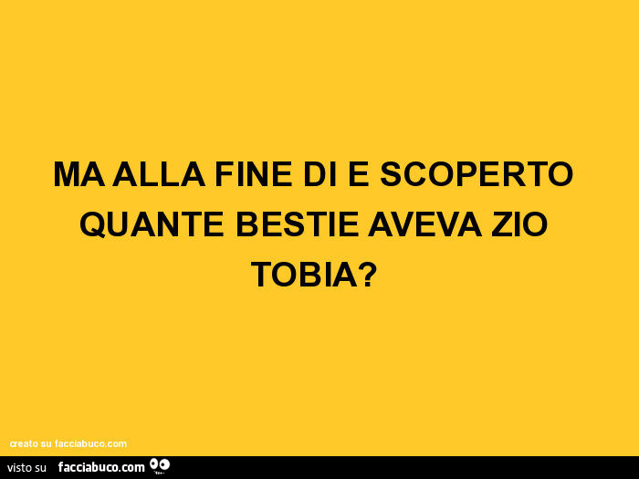 Ma alla fine di è scoperto quante bestie aveva zio tobia?