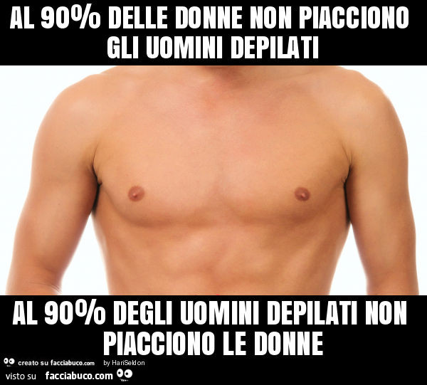 Al 90% delle donne non piacciono gli uomini depilati al 90% degli uomini depilati non piacciono le donne