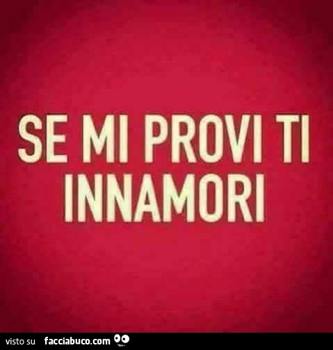 Se mi provi ti innamori