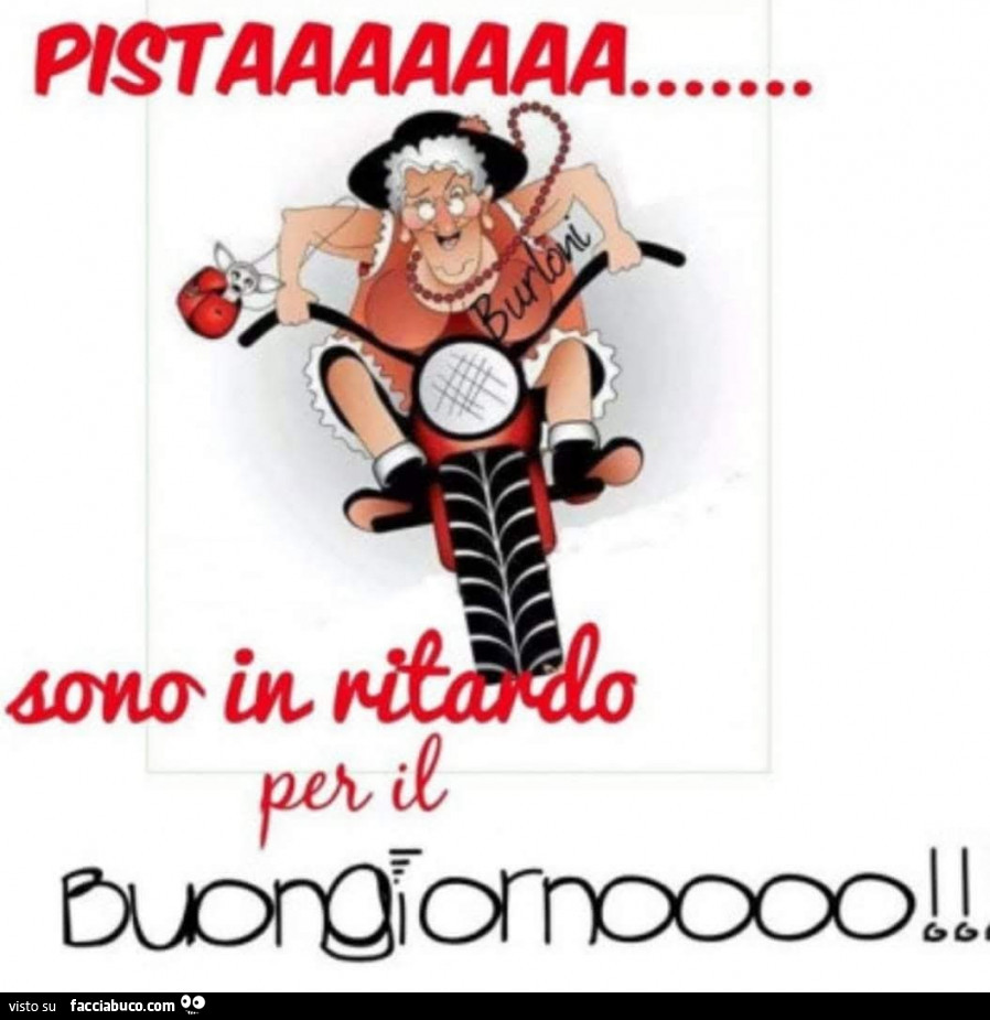 Pistaaaaa sono in ritardo per il buongiorno