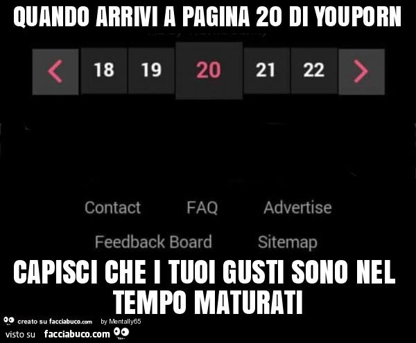 Quando arrivi a pagina 20 di youporn capisci che i tuoi gusti sono nel tempo maturati
