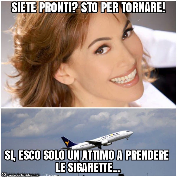 Siete pronti? Sto per tornare! Si, esco solo un attimo a prendere le sigarette