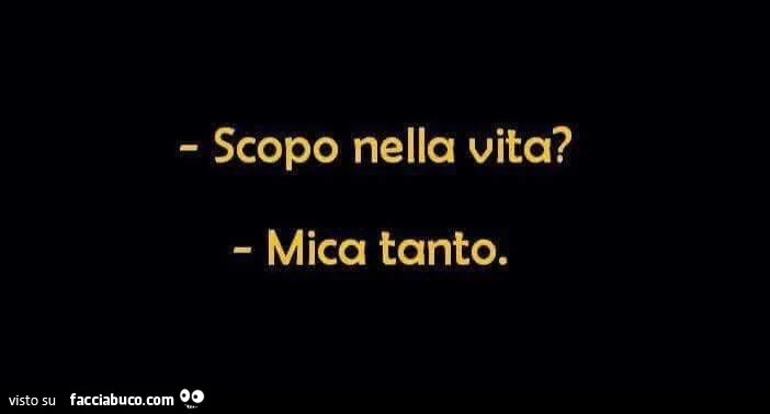 Scopo nella vita? Mica tanto