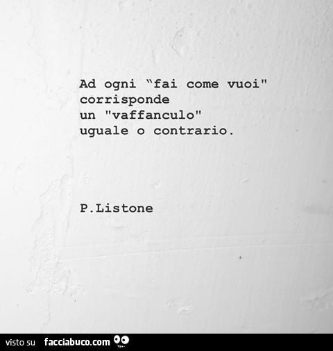 Ad ogni fai come vuoi corrisponde un vaffanculo uguale o contrario