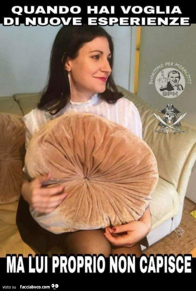 Quando hai voglia di nuove esperienze ma lui proprio non capisce