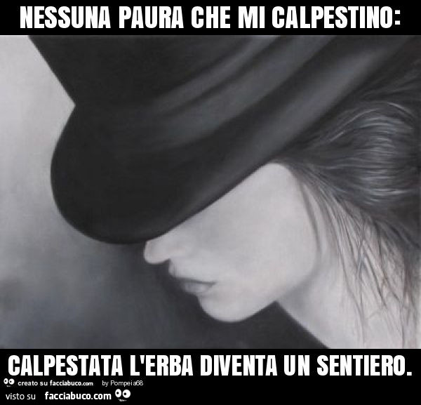 Nessuna paura che mi calpestino: calpestata l'erba diventa un sentiero