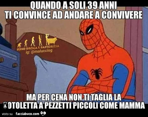 Quando a soli 39 anni ti convince ad andare a convivere ma per cena non ti taglia la cotoletta a pezzetti piccoli come mamma