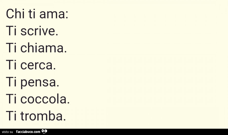 Chi ti ama: ti scrive. Ti chiama. Ti cerca. Ti pensa. Ti coccola. Ti tromba