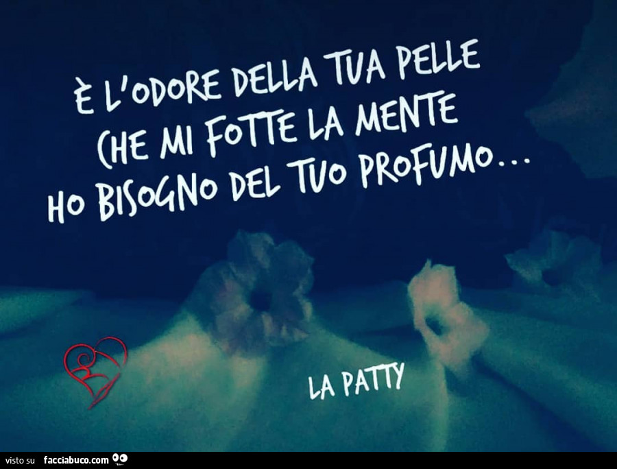 È l'odore della tua pelle che mi fotte la mente ho bisogno del tuo profumo