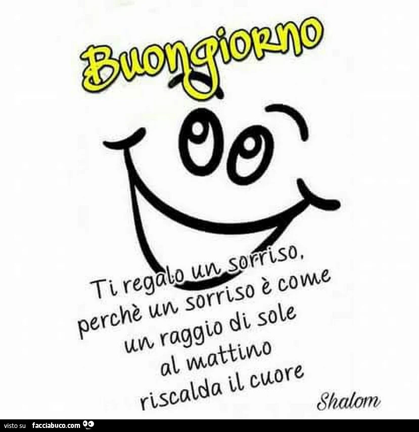 Buongiorno ti regalo un sorriso perchè un sorriso è come un raggio di sole al mattino riscalda il cuore