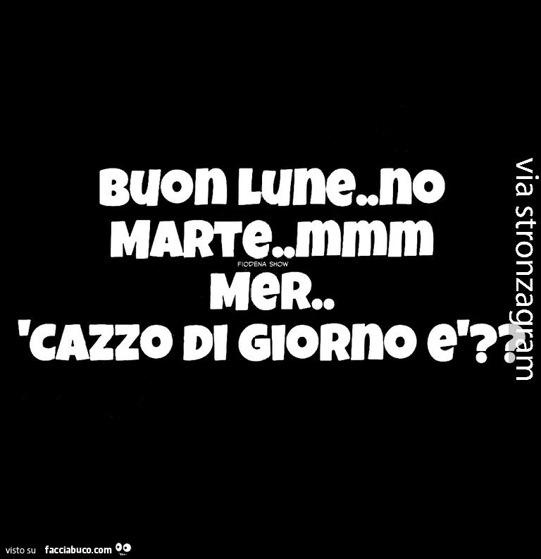 Buon lune, no marte&hellip; mmm mer&hellip; cazzo di giorno è?