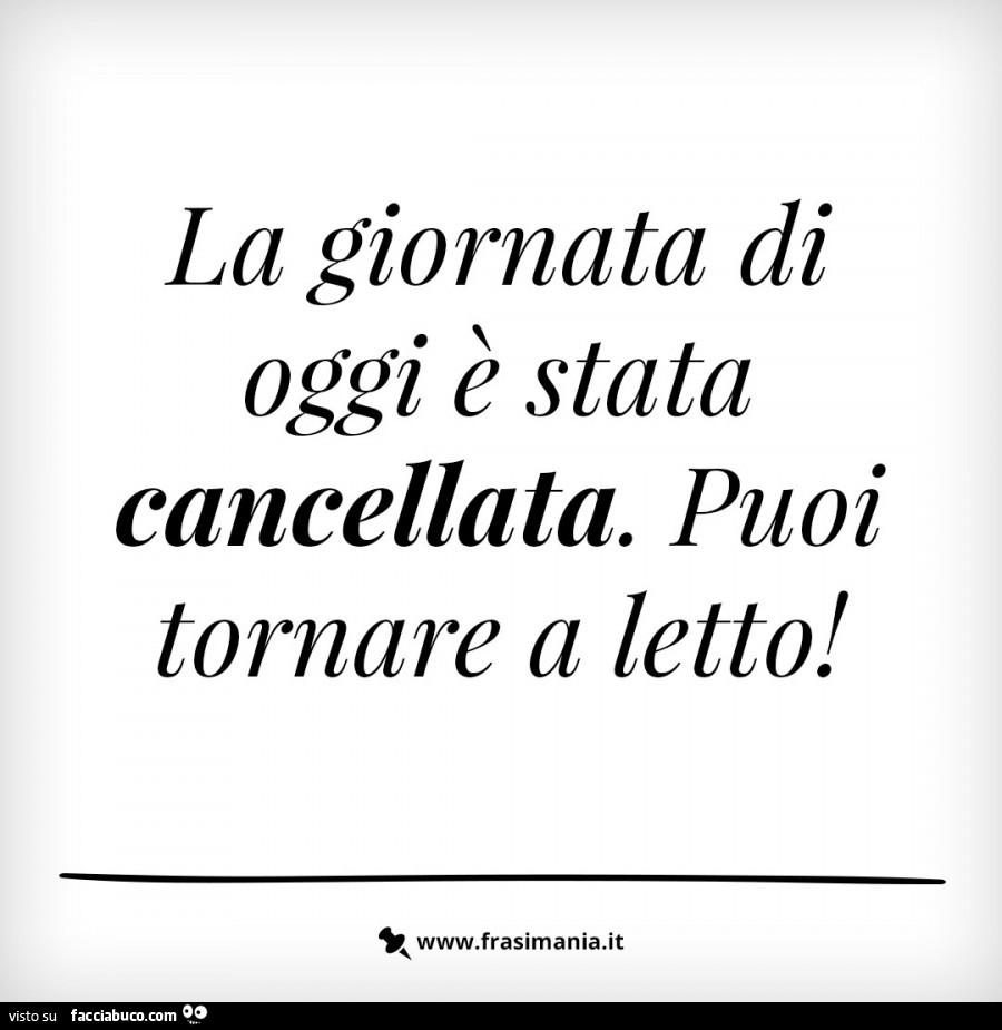 La giornata di oggi è stata cancellata. Puoi tornare a letto