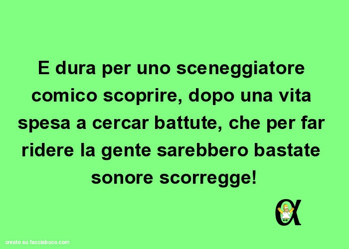 E Dura Per Uno Sceneggiatore Comico Scoprire Dopo Una Vita Spesa A Cercar Battute Facciabuco Com