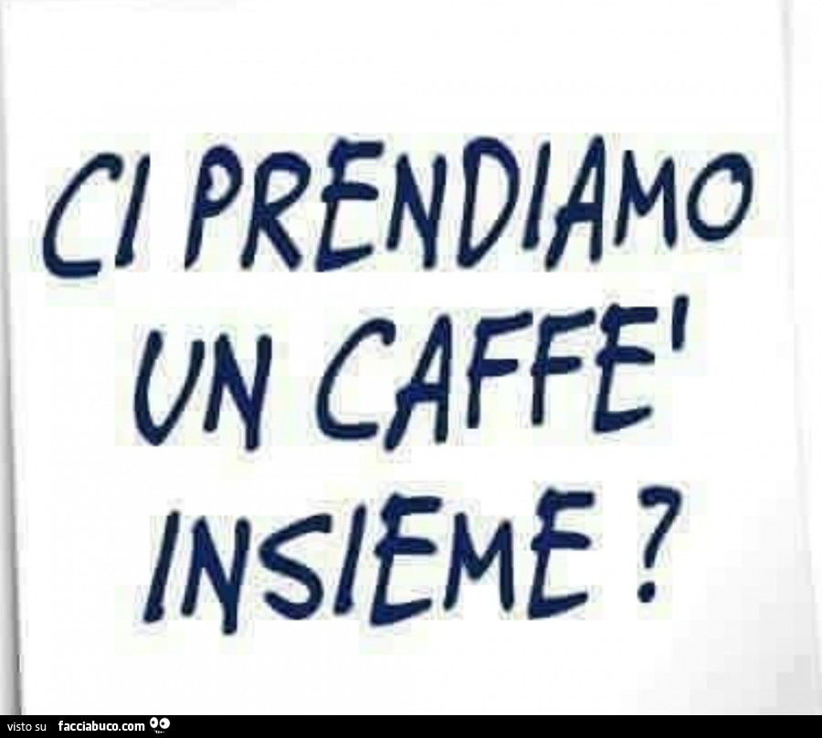 Ci prendiamo un caffè insieme?