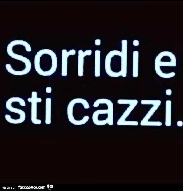 Sorridi e sti cazzi