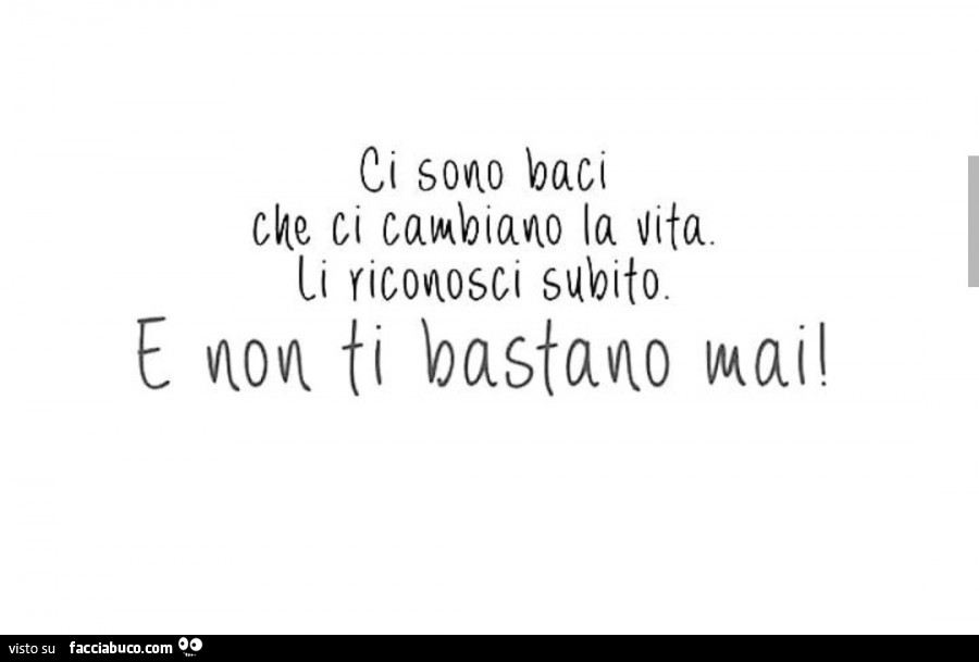 Ci sono baci che ci cambiano la vita. Li riconosci subito. E non ti bastano mai