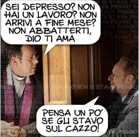 Sei depresso non hai un lavoro non arrivi a fine mese non abbatterti dio ti ama