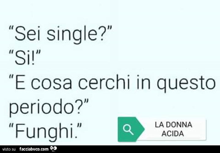 Sei single? Si! E cosa cerchi in questo periodo? Funghi