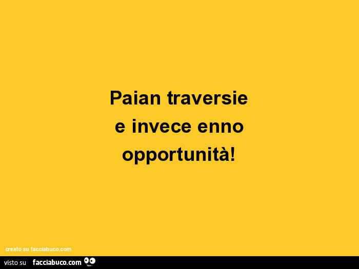 Paian traversie e invece enno opportunità