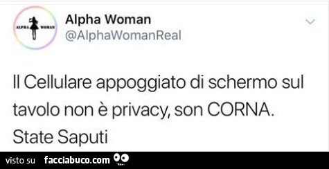 Il cellulare appoggiato di schermo sul tavolo non è privacy, son corna. State saputi