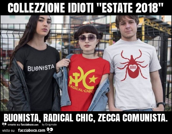 Collezzione idioti "estate 2018" buonista, radical chic, zecca comunista