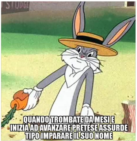 Quando trombato da mesi e inizia ad avanzare pretese assurde tipo imparare il suo nome