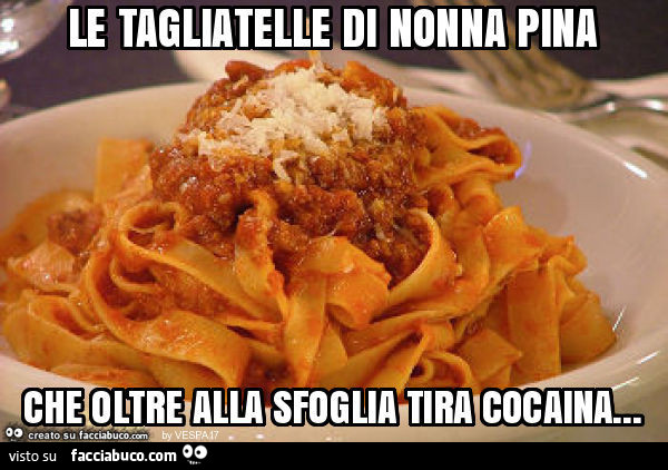 Le tagliatelle di nonna pina che oltre alla sfoglia tira cocaina