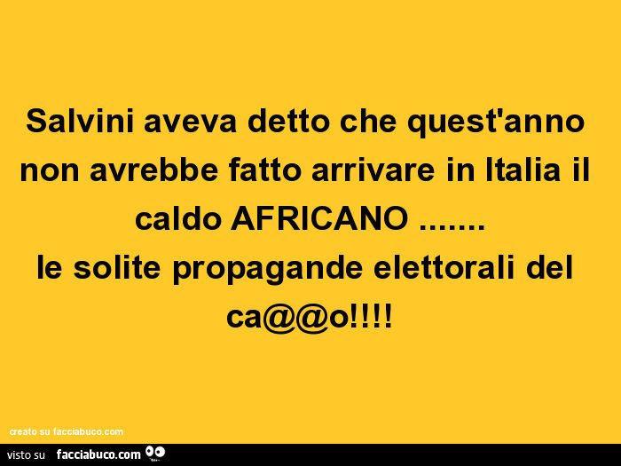 Salvini Aveva Detto Che Quest Anno Non Avrebbe Fatto Arrivare In Italia Il Caldo Facciabuco Com