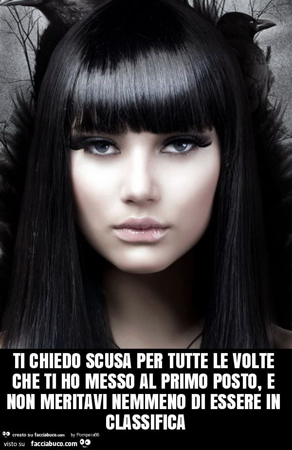 Ti chiedo scusa per tutte le volte che ti ho messo al primo posto, e non meritavi nemmeno di essere in classifica