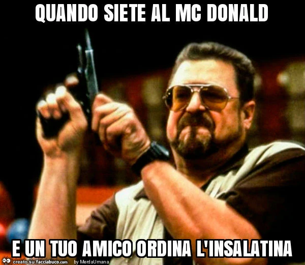 Quando siete al mc donald e un tuo amico ordina l'insalatina