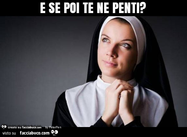 E se poi te ne penti?