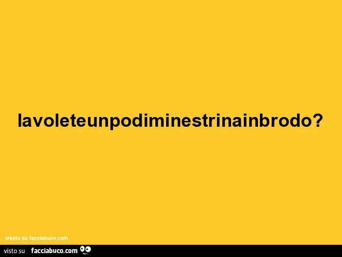 Lavoleteunpodiminestrinainbrodo?