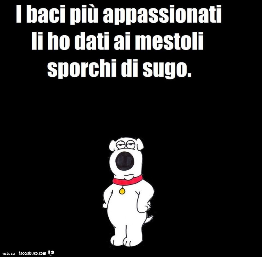 I baci più appassionati li ho dati ai mestoli sporchi di sugo -  Facciabuco.com