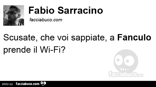 Scusate, che voi sappiate, a fanculo prende il wifi?