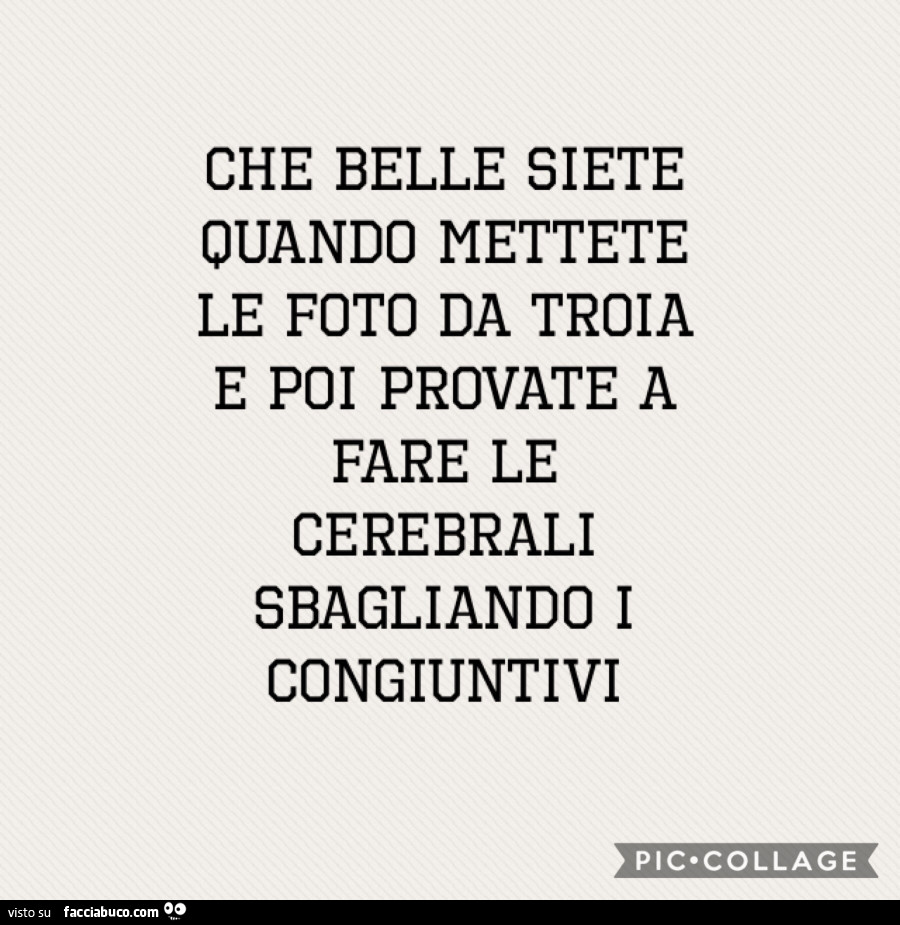 Che belle siete quando mettete le foto da troia e poi provate a fare le cerebrali sbagliando i congiuntivi