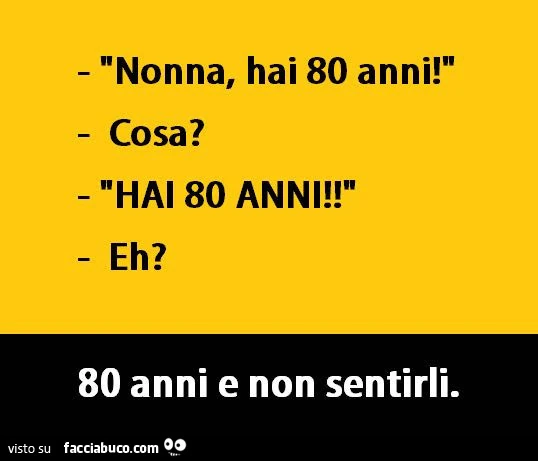 Nonna, hai 80 anni! Cosa? Hai 80 anni! 80 anni e non sentirli