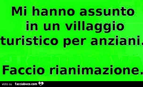 Mi hanno assunto in un villaggio turistico per anziani. Faccio rianimazione