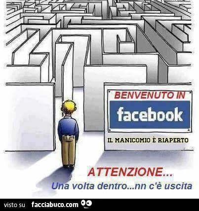 Benvenuto in facebook. Attenzione una volta dentro non c'è uscita